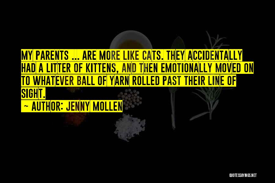 Jenny Mollen Quotes: My Parents ... Are More Like Cats. They Accidentally Had A Litter Of Kittens, And Then Emotionally Moved On To