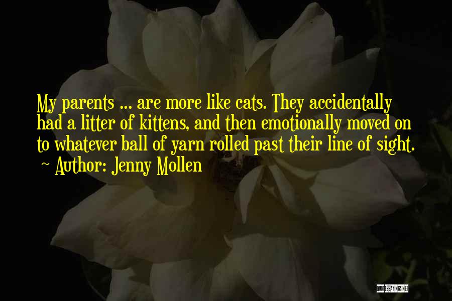 Jenny Mollen Quotes: My Parents ... Are More Like Cats. They Accidentally Had A Litter Of Kittens, And Then Emotionally Moved On To