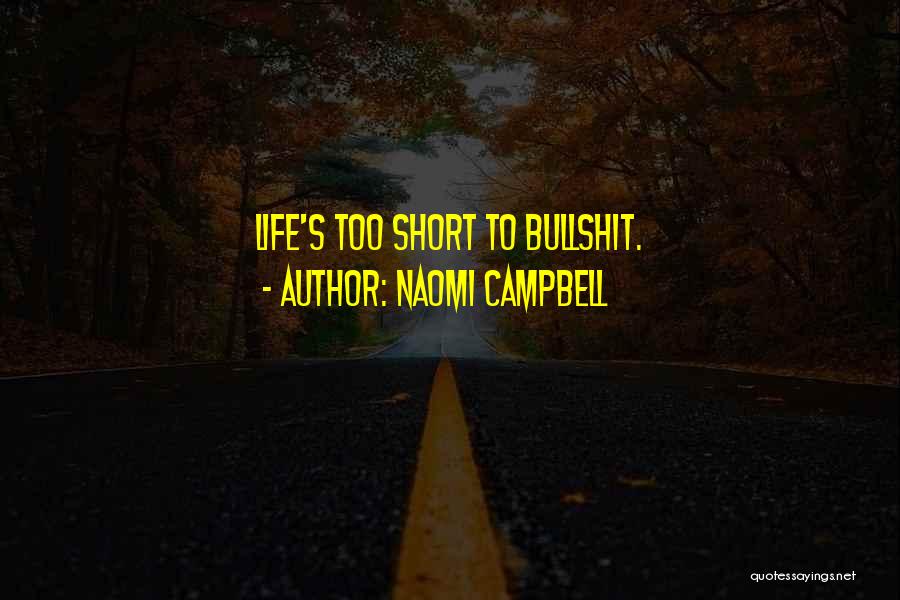 Naomi Campbell Quotes: Life's Too Short To Bullshit.
