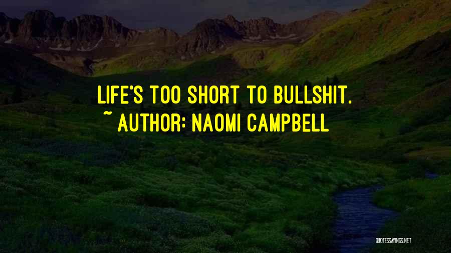 Naomi Campbell Quotes: Life's Too Short To Bullshit.