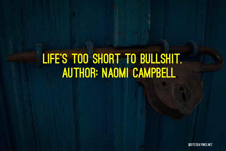 Naomi Campbell Quotes: Life's Too Short To Bullshit.