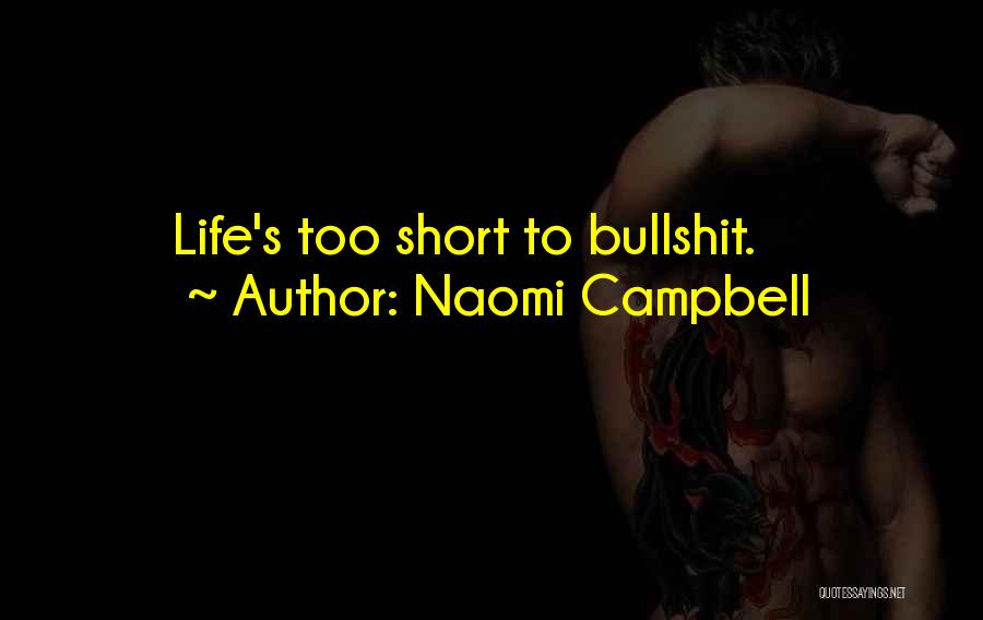 Naomi Campbell Quotes: Life's Too Short To Bullshit.