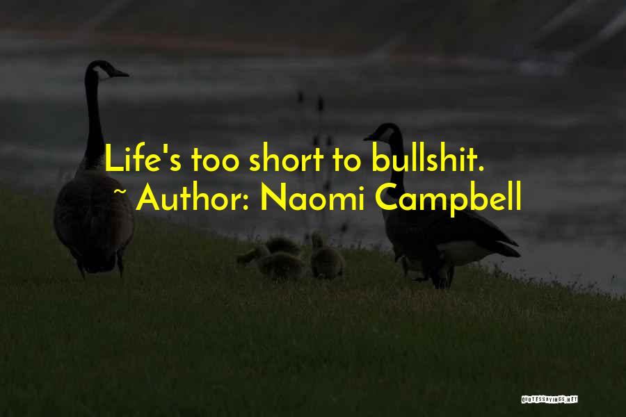 Naomi Campbell Quotes: Life's Too Short To Bullshit.