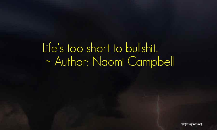Naomi Campbell Quotes: Life's Too Short To Bullshit.