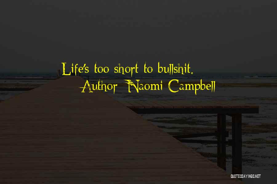Naomi Campbell Quotes: Life's Too Short To Bullshit.