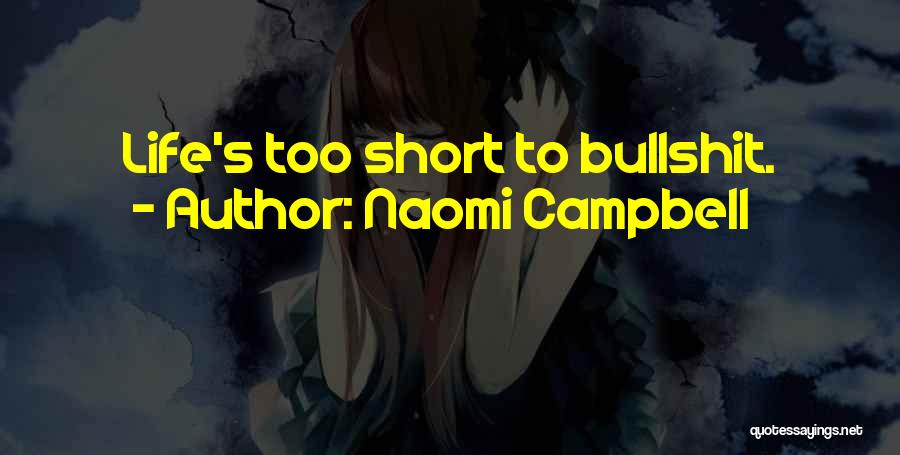 Naomi Campbell Quotes: Life's Too Short To Bullshit.