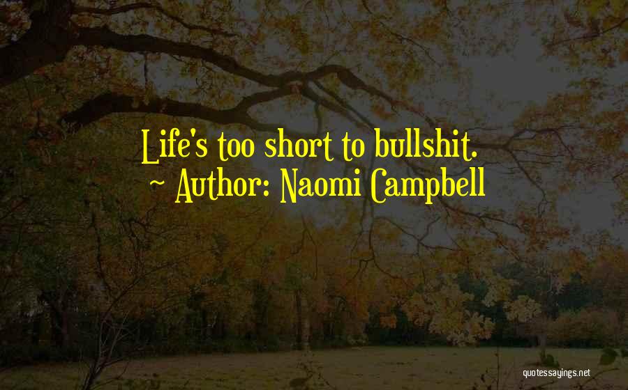 Naomi Campbell Quotes: Life's Too Short To Bullshit.