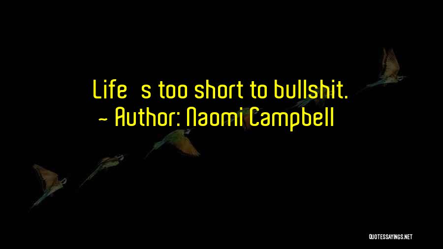 Naomi Campbell Quotes: Life's Too Short To Bullshit.