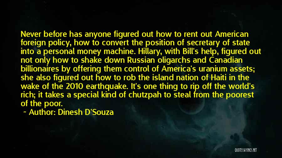 Dinesh D'Souza Quotes: Never Before Has Anyone Figured Out How To Rent Out American Foreign Policy, How To Convert The Position Of Secretary
