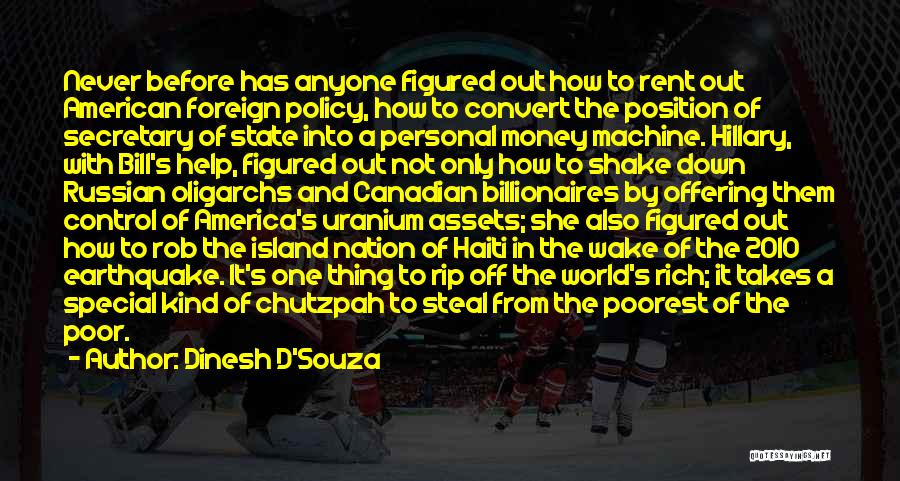 Dinesh D'Souza Quotes: Never Before Has Anyone Figured Out How To Rent Out American Foreign Policy, How To Convert The Position Of Secretary