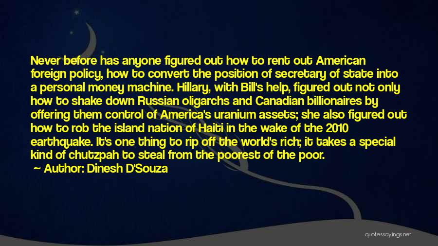 Dinesh D'Souza Quotes: Never Before Has Anyone Figured Out How To Rent Out American Foreign Policy, How To Convert The Position Of Secretary