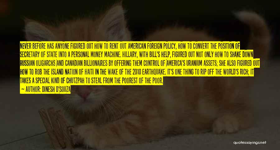 Dinesh D'Souza Quotes: Never Before Has Anyone Figured Out How To Rent Out American Foreign Policy, How To Convert The Position Of Secretary