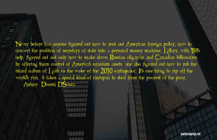 Dinesh D'Souza Quotes: Never Before Has Anyone Figured Out How To Rent Out American Foreign Policy, How To Convert The Position Of Secretary