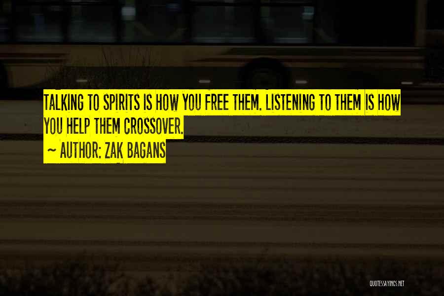 Zak Bagans Quotes: Talking To Spirits Is How You Free Them. Listening To Them Is How You Help Them Crossover.