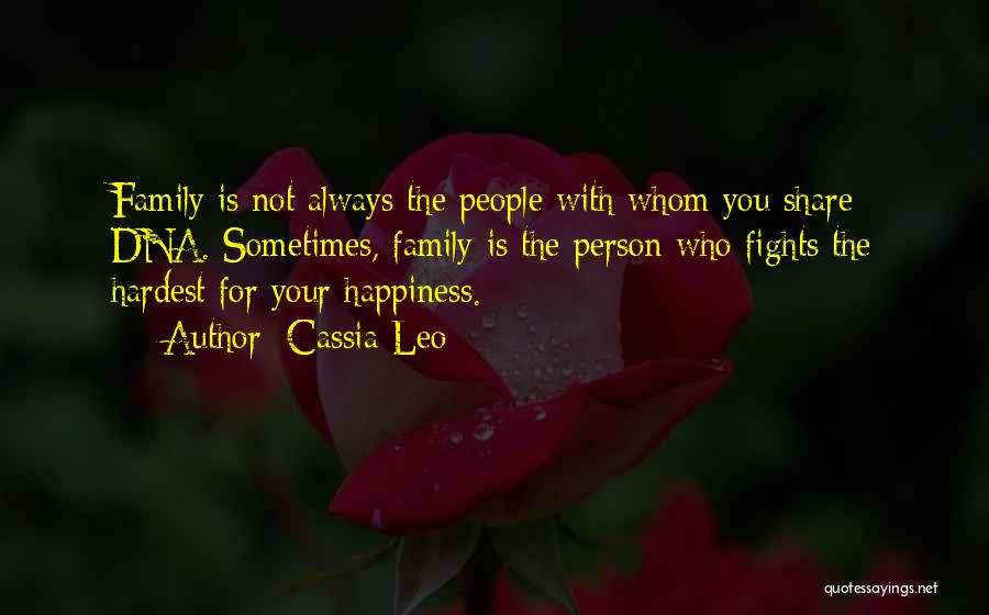 Cassia Leo Quotes: Family Is Not Always The People With Whom You Share Dna. Sometimes, Family Is The Person Who Fights The Hardest