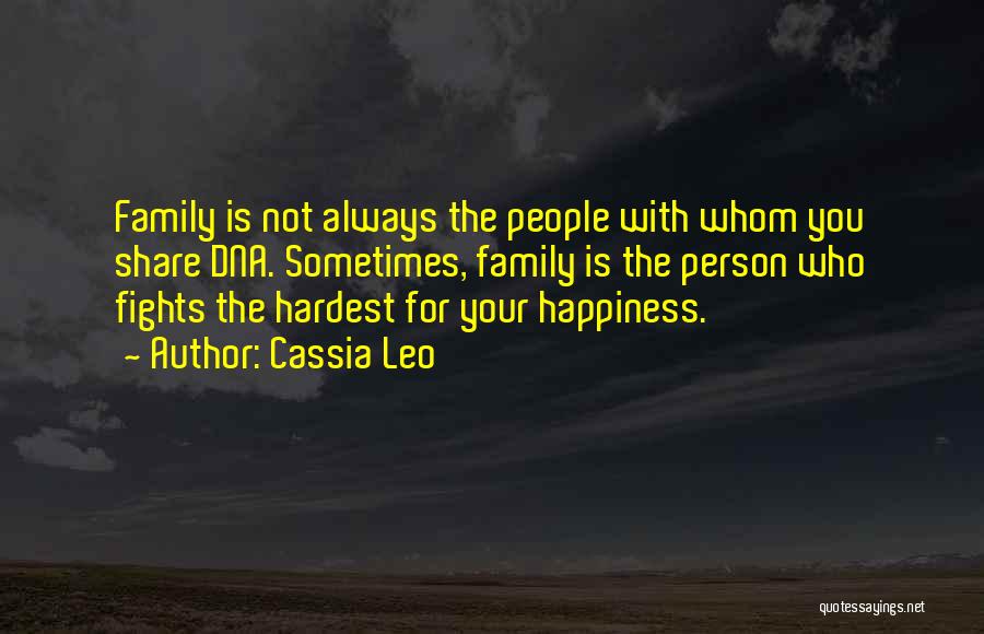 Cassia Leo Quotes: Family Is Not Always The People With Whom You Share Dna. Sometimes, Family Is The Person Who Fights The Hardest