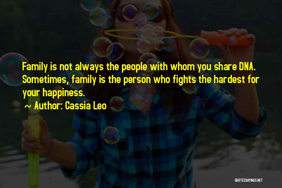 Cassia Leo Quotes: Family Is Not Always The People With Whom You Share Dna. Sometimes, Family Is The Person Who Fights The Hardest