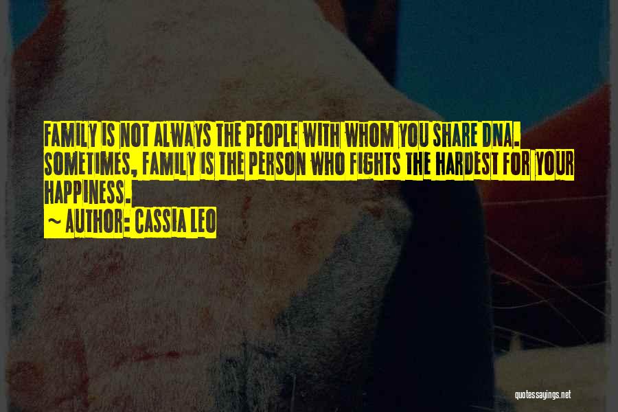 Cassia Leo Quotes: Family Is Not Always The People With Whom You Share Dna. Sometimes, Family Is The Person Who Fights The Hardest
