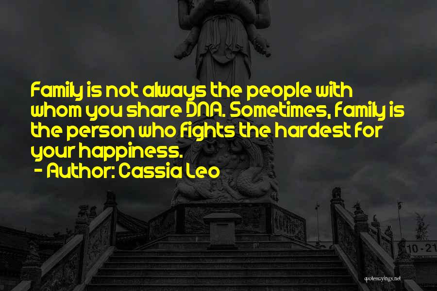 Cassia Leo Quotes: Family Is Not Always The People With Whom You Share Dna. Sometimes, Family Is The Person Who Fights The Hardest