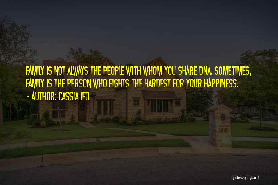 Cassia Leo Quotes: Family Is Not Always The People With Whom You Share Dna. Sometimes, Family Is The Person Who Fights The Hardest