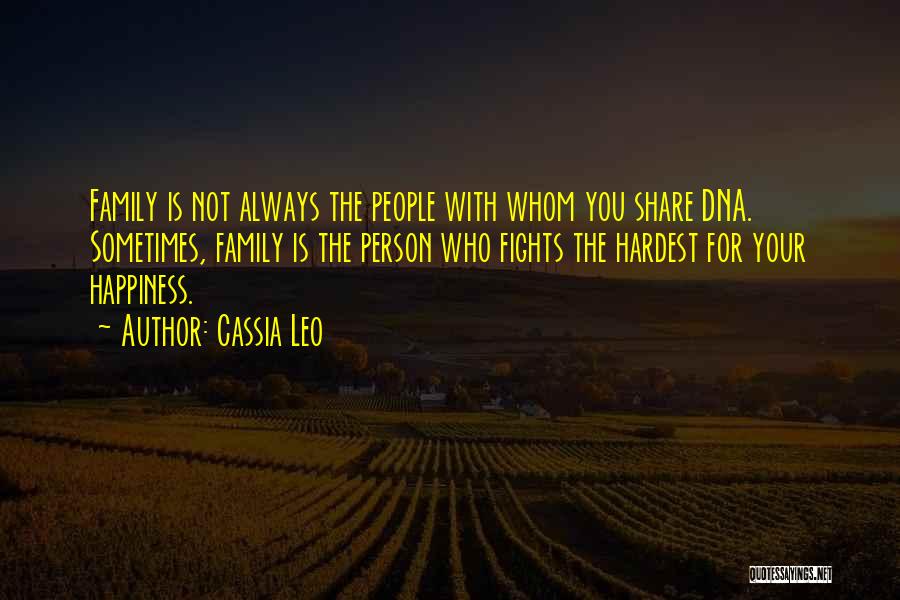 Cassia Leo Quotes: Family Is Not Always The People With Whom You Share Dna. Sometimes, Family Is The Person Who Fights The Hardest