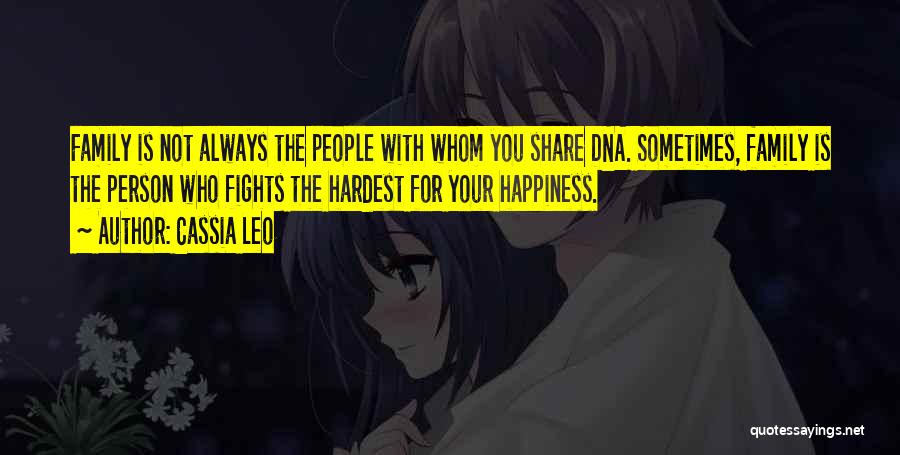 Cassia Leo Quotes: Family Is Not Always The People With Whom You Share Dna. Sometimes, Family Is The Person Who Fights The Hardest