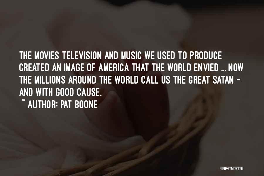 Pat Boone Quotes: The Movies Television And Music We Used To Produce Created An Image Of America That The World Envied ... Now