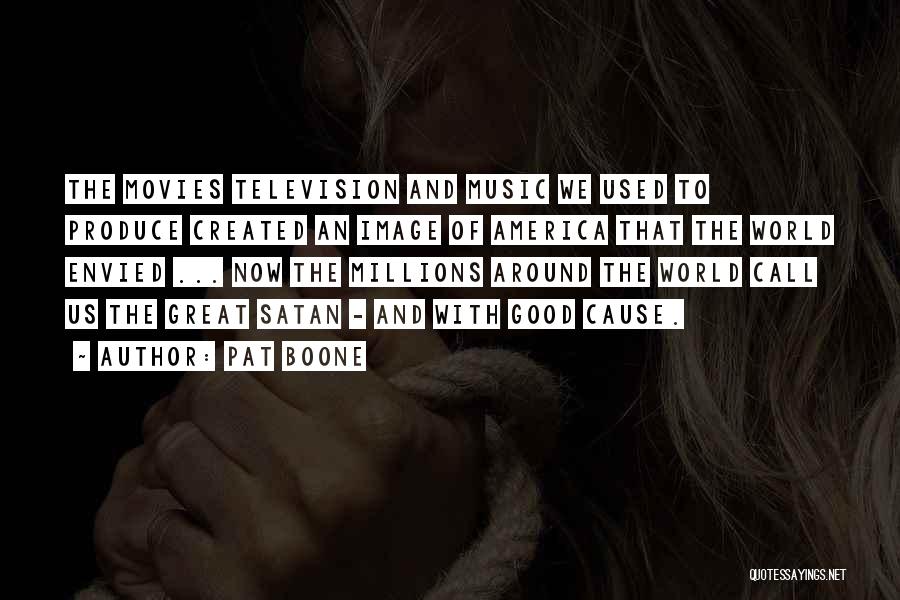 Pat Boone Quotes: The Movies Television And Music We Used To Produce Created An Image Of America That The World Envied ... Now