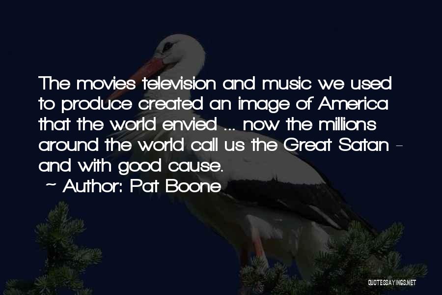Pat Boone Quotes: The Movies Television And Music We Used To Produce Created An Image Of America That The World Envied ... Now