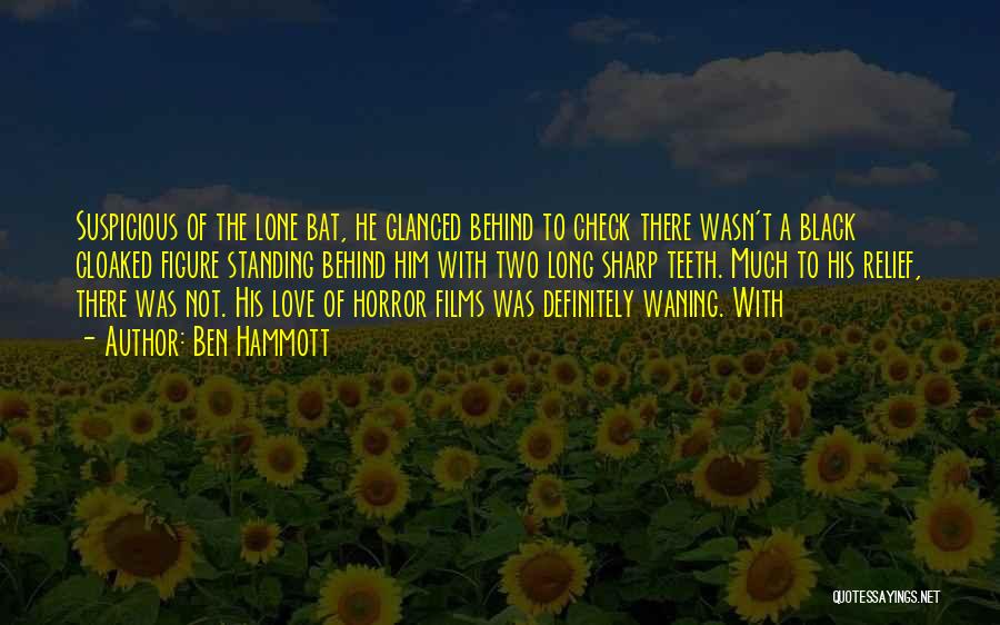 Ben Hammott Quotes: Suspicious Of The Lone Bat, He Glanced Behind To Check There Wasn't A Black Cloaked Figure Standing Behind Him With