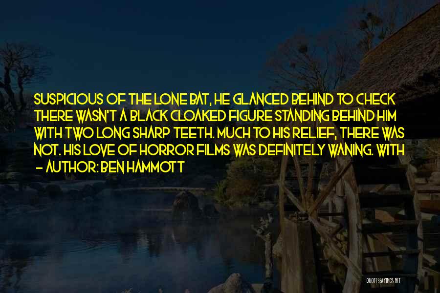 Ben Hammott Quotes: Suspicious Of The Lone Bat, He Glanced Behind To Check There Wasn't A Black Cloaked Figure Standing Behind Him With