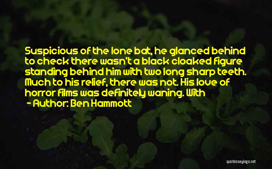 Ben Hammott Quotes: Suspicious Of The Lone Bat, He Glanced Behind To Check There Wasn't A Black Cloaked Figure Standing Behind Him With