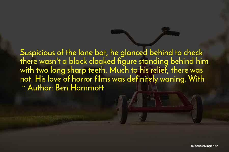 Ben Hammott Quotes: Suspicious Of The Lone Bat, He Glanced Behind To Check There Wasn't A Black Cloaked Figure Standing Behind Him With