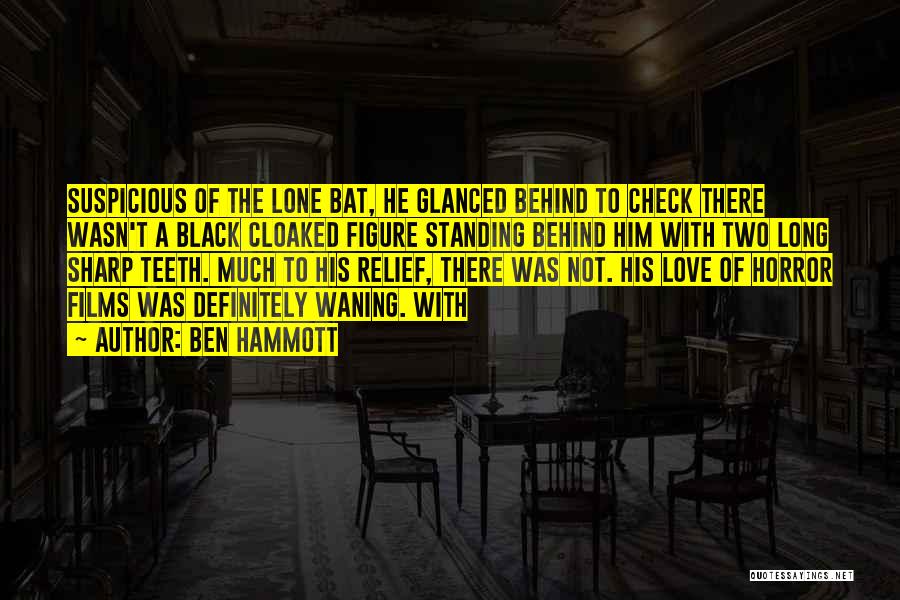 Ben Hammott Quotes: Suspicious Of The Lone Bat, He Glanced Behind To Check There Wasn't A Black Cloaked Figure Standing Behind Him With