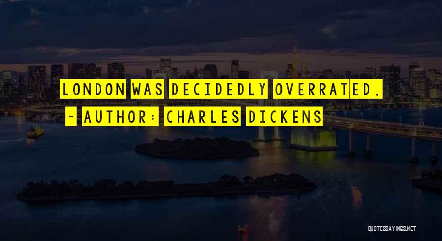 Charles Dickens Quotes: London Was Decidedly Overrated.