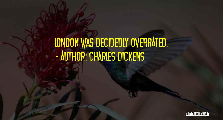 Charles Dickens Quotes: London Was Decidedly Overrated.