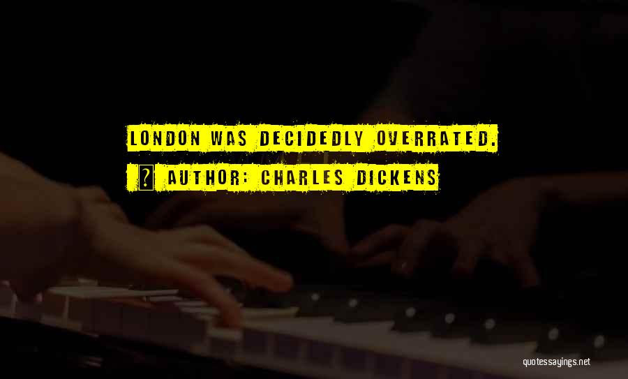 Charles Dickens Quotes: London Was Decidedly Overrated.