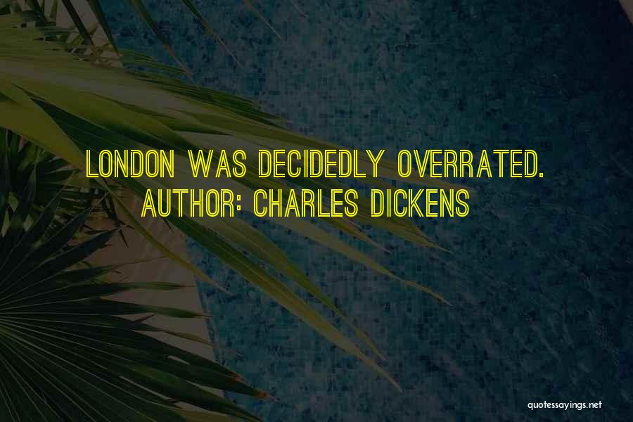 Charles Dickens Quotes: London Was Decidedly Overrated.