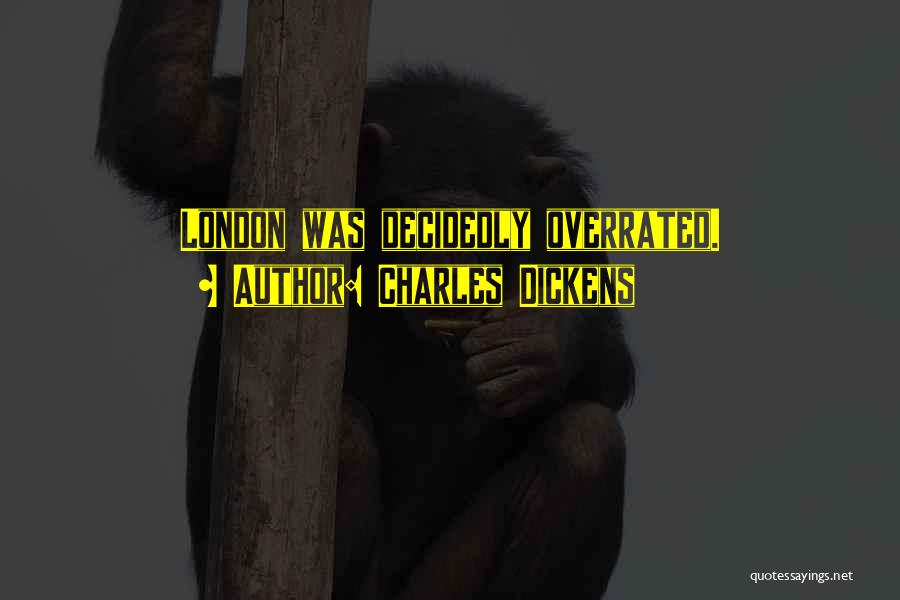 Charles Dickens Quotes: London Was Decidedly Overrated.