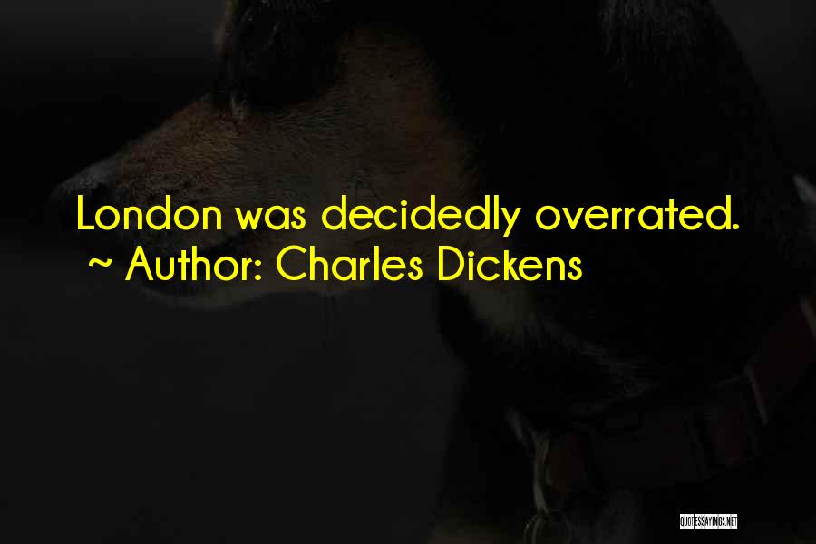 Charles Dickens Quotes: London Was Decidedly Overrated.