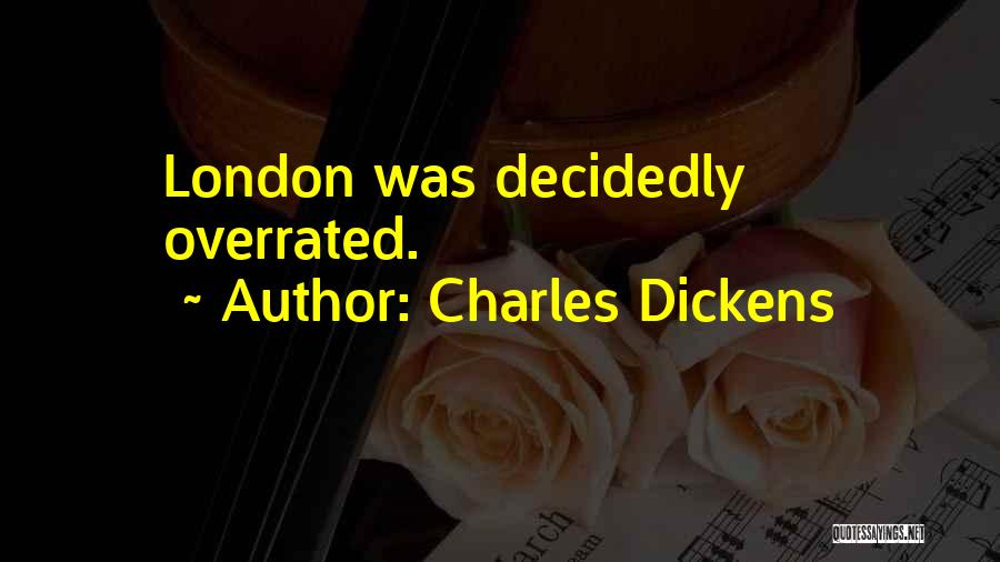 Charles Dickens Quotes: London Was Decidedly Overrated.