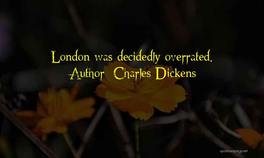 Charles Dickens Quotes: London Was Decidedly Overrated.