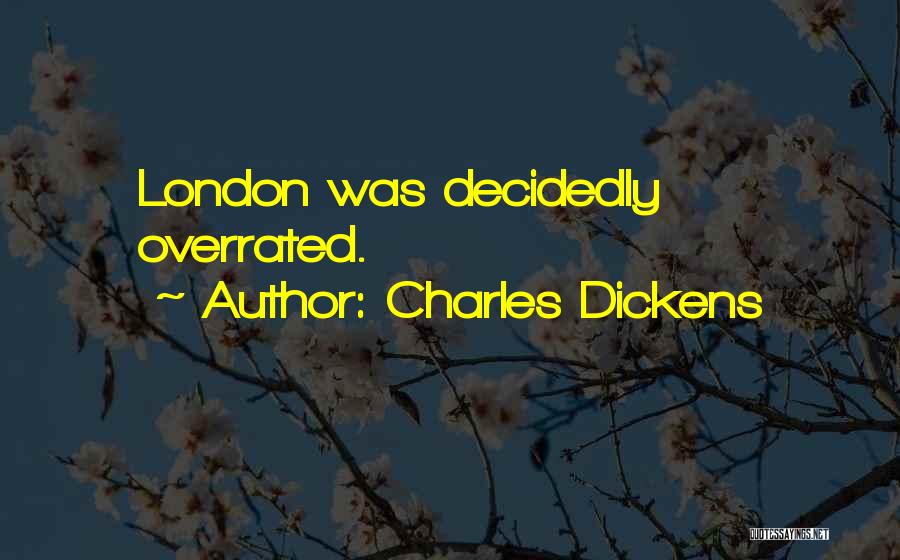 Charles Dickens Quotes: London Was Decidedly Overrated.