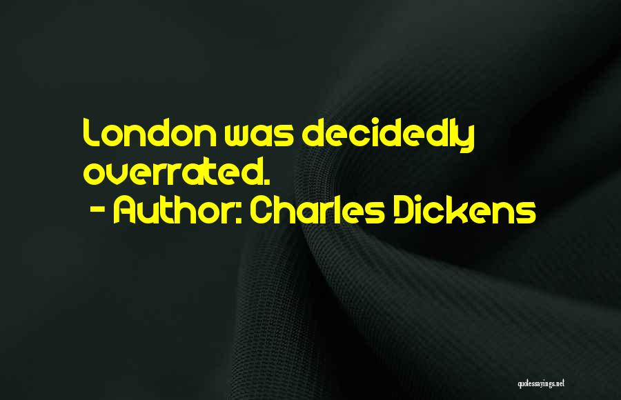 Charles Dickens Quotes: London Was Decidedly Overrated.