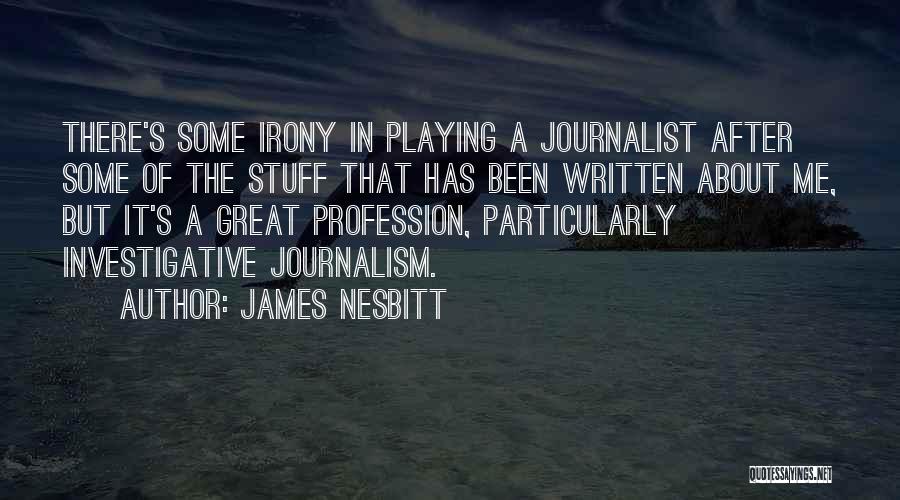 James Nesbitt Quotes: There's Some Irony In Playing A Journalist After Some Of The Stuff That Has Been Written About Me, But It's