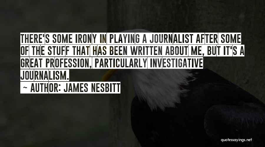 James Nesbitt Quotes: There's Some Irony In Playing A Journalist After Some Of The Stuff That Has Been Written About Me, But It's