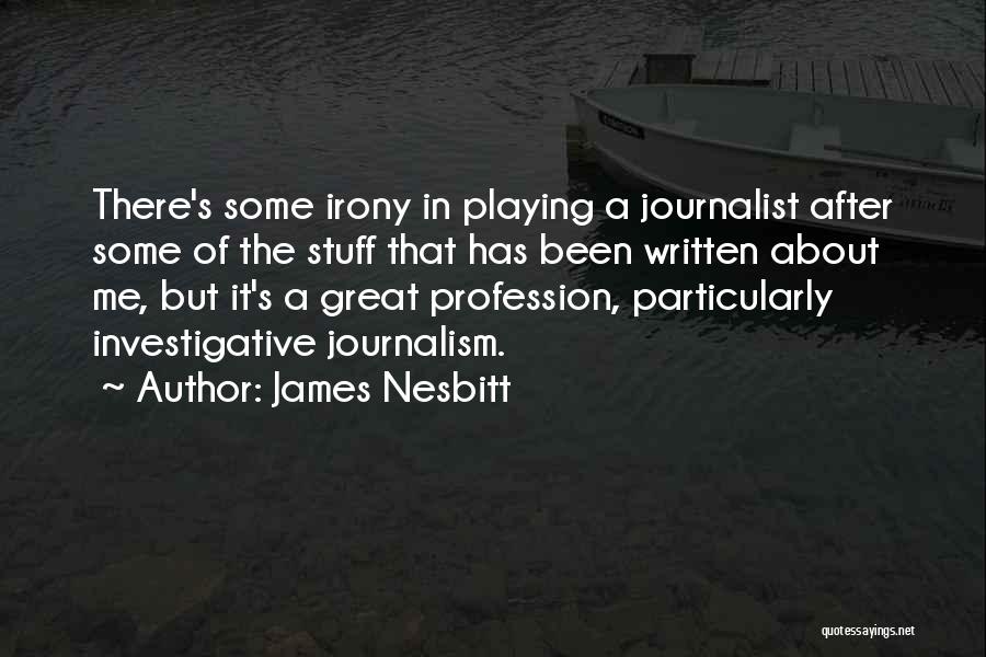 James Nesbitt Quotes: There's Some Irony In Playing A Journalist After Some Of The Stuff That Has Been Written About Me, But It's