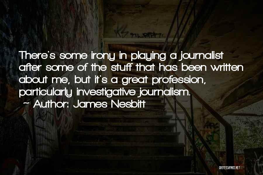 James Nesbitt Quotes: There's Some Irony In Playing A Journalist After Some Of The Stuff That Has Been Written About Me, But It's