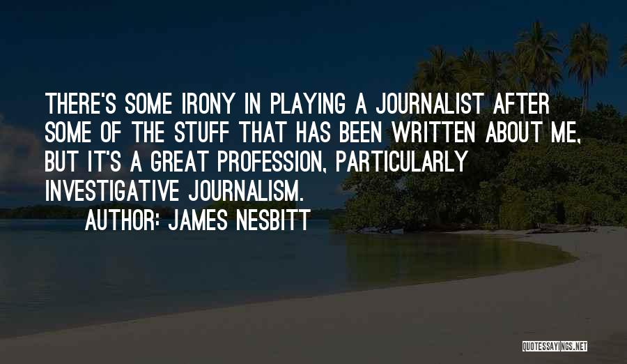 James Nesbitt Quotes: There's Some Irony In Playing A Journalist After Some Of The Stuff That Has Been Written About Me, But It's