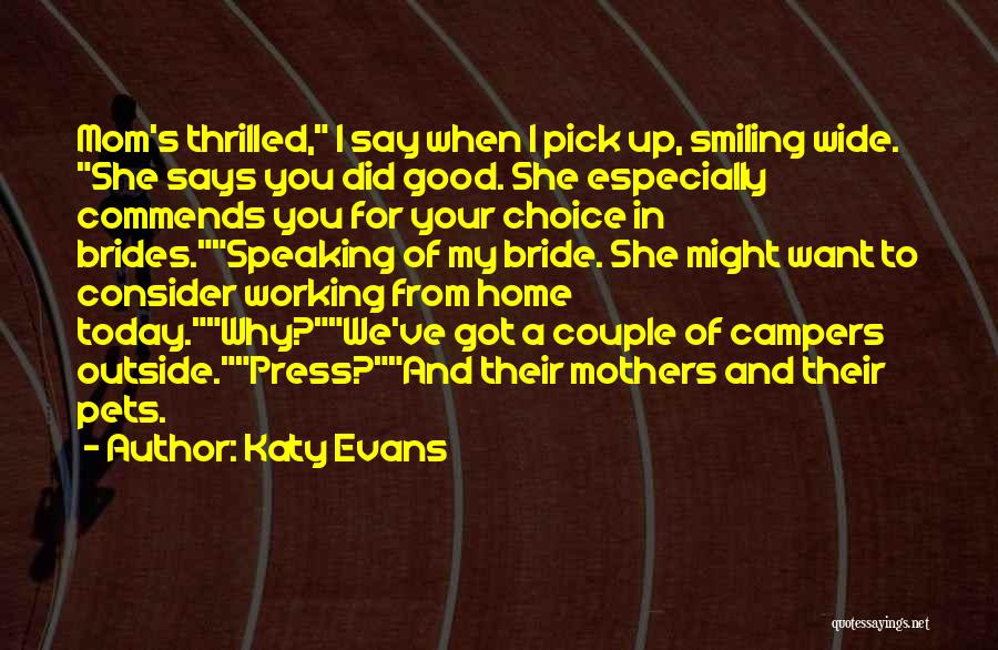 Katy Evans Quotes: Mom's Thrilled, I Say When I Pick Up, Smiling Wide. She Says You Did Good. She Especially Commends You For